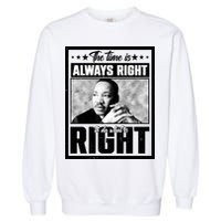 Martin Luther King Jr The Time Is Always Right To Do What Is Right Garment-Dyed Sweatshirt