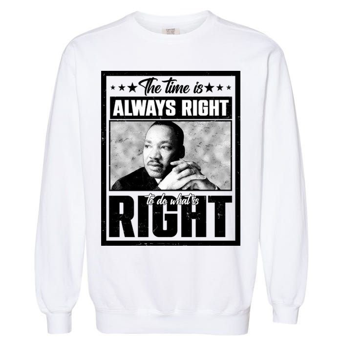 Martin Luther King Jr The Time Is Always Right To Do What Is Right Garment-Dyed Sweatshirt