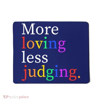 More Loving Less Judging Mousepad