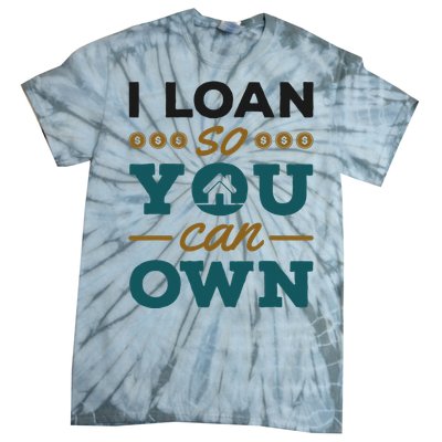 Mortgage Lender Loan Officer Broker I Loan So You Can Own Tie-Dye T-Shirt