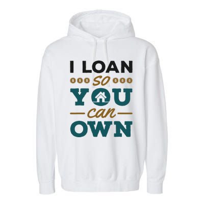 Mortgage Lender Loan Officer Broker I Loan So You Can Own Garment-Dyed Fleece Hoodie