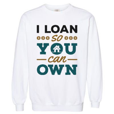 Mortgage Lender Loan Officer Broker I Loan So You Can Own Garment-Dyed Sweatshirt