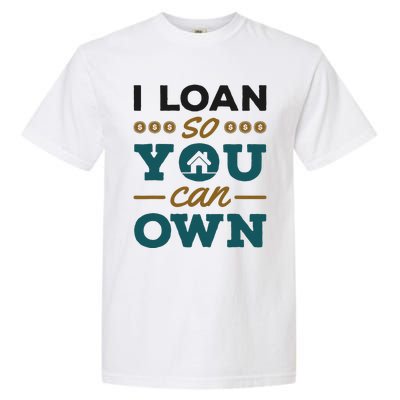 Mortgage Lender Loan Officer Broker I Loan So You Can Own Garment-Dyed Heavyweight T-Shirt