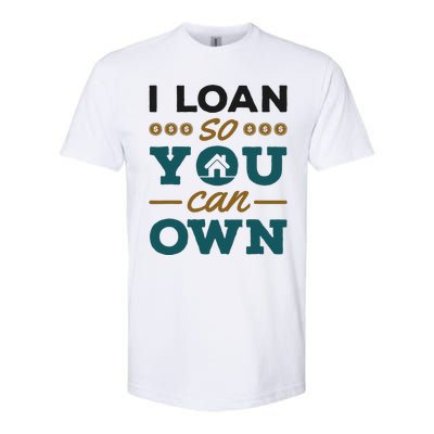 Mortgage Lender Loan Officer Broker I Loan So You Can Own Softstyle CVC T-Shirt