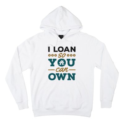 Mortgage Lender Loan Officer Broker I Loan So You Can Own Hoodie