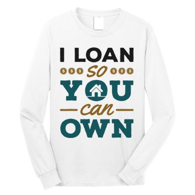 Mortgage Lender Loan Officer Broker I Loan So You Can Own Long Sleeve Shirt