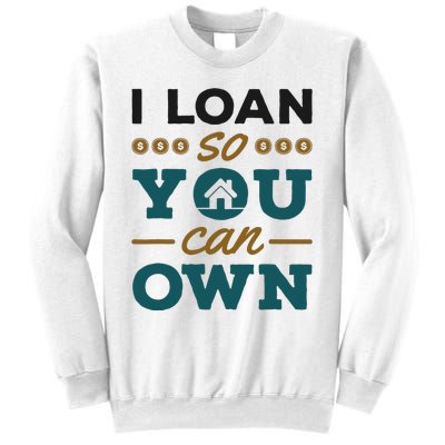 Mortgage Lender Loan Officer Broker I Loan So You Can Own Sweatshirt