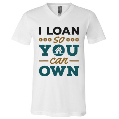 Mortgage Lender Loan Officer Broker I Loan So You Can Own V-Neck T-Shirt