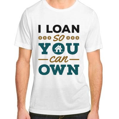 Mortgage Lender Loan Officer Broker I Loan So You Can Own Adult ChromaSoft Performance T-Shirt