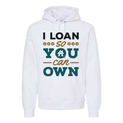 Mortgage Lender Loan Officer Broker I Loan So You Can Own Premium Hoodie