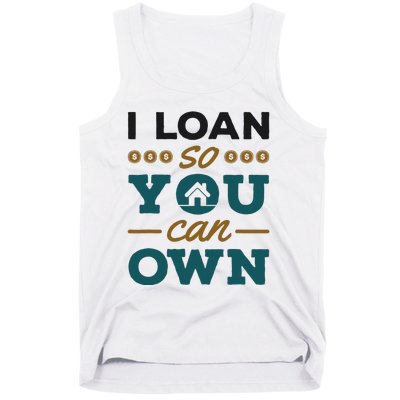 Mortgage Lender Loan Officer Broker I Loan So You Can Own Tank Top