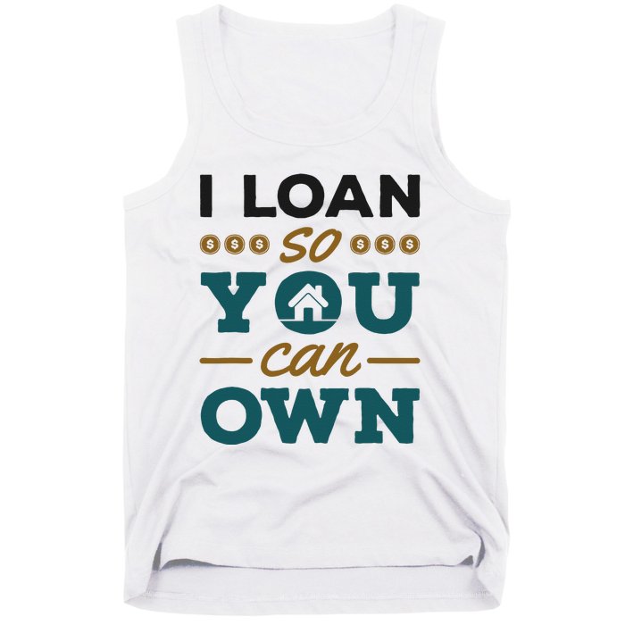 Mortgage Lender Loan Officer Broker I Loan So You Can Own Tank Top