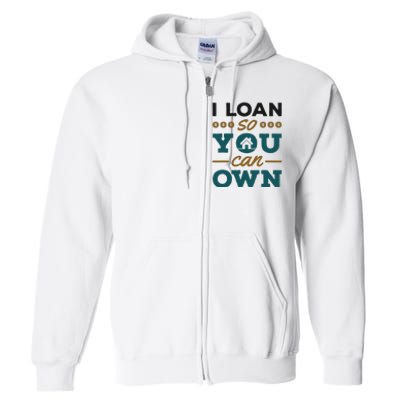 Mortgage Lender Loan Officer Broker I Loan So You Can Own Full Zip Hoodie