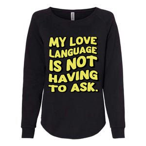 My Love Language Is Not Having To Ask Funny My Love Gift Womens California Wash Sweatshirt