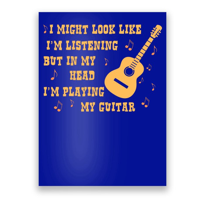 Might Look Like I'm Listening In My Head Playing Guitar Poster