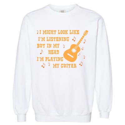 Might Look Like I'm Listening In My Head Playing Guitar Garment-Dyed Sweatshirt