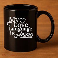 My Love Language Is Anime 11oz C Handle Ceramic Mug