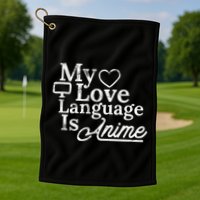 My Love Language Is Anime Golf Towel