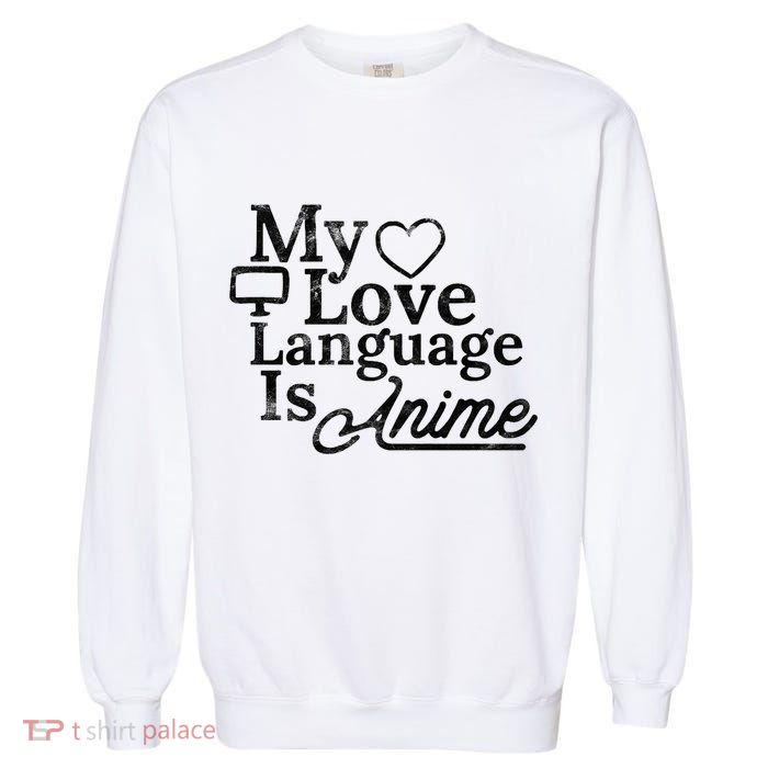 My Love Language Is Anime Garment-Dyed Sweatshirt