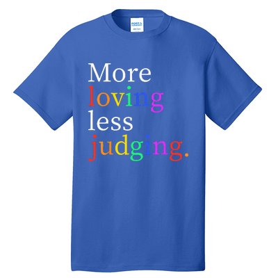 More Loving Less Judging Tall T-Shirt