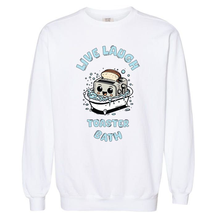 Mandatoryfunday Live Laugh Toaster Bath Garment-Dyed Sweatshirt