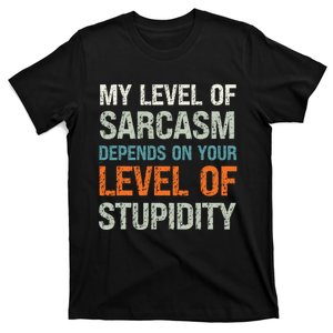 My Level Of Sarcasm Depends On Your Level Of Stupidity T-Shirt