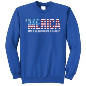 Merica Land Of The Free Because Of The Brave Patriotic Gift Tall Sweatshirt