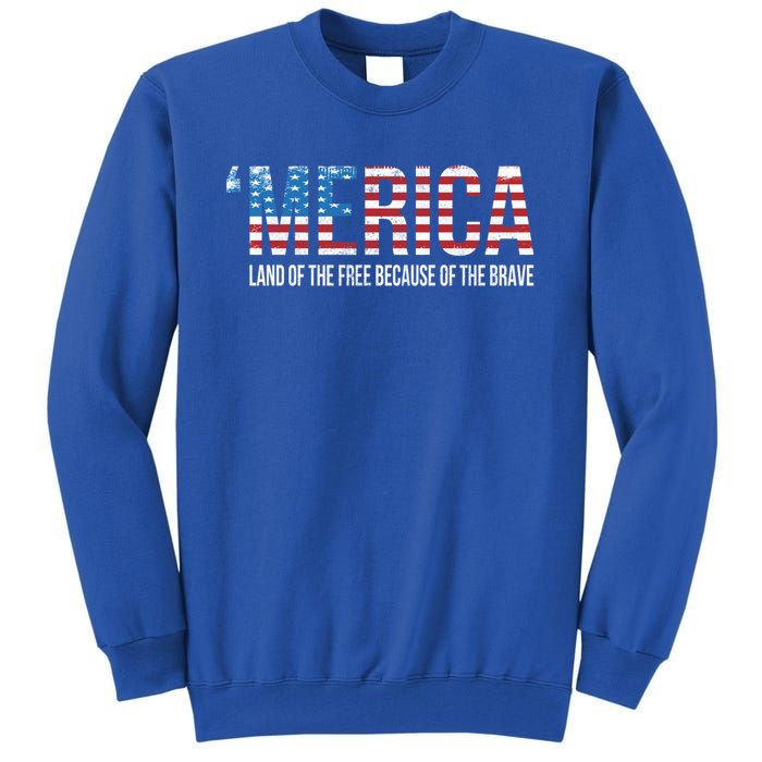 Merica Land Of The Free Because Of The Brave Patriotic Gift Tall Sweatshirt