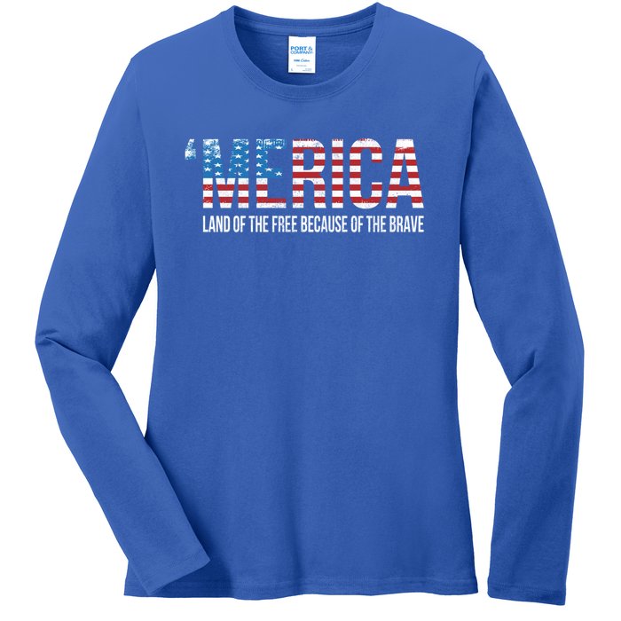 Merica Land Of The Free Because Of The Brave Patriotic Gift Ladies Long Sleeve Shirt