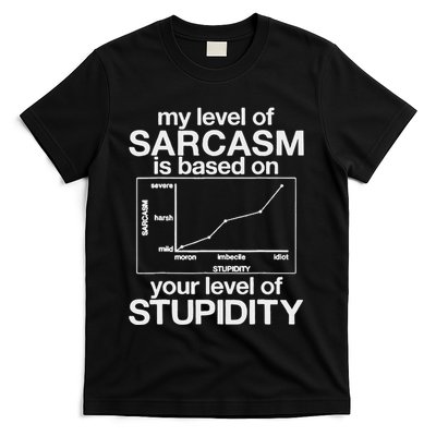 My Level Of Sarcasm Is Based On Your Level Of Stupidity T-Shirt
