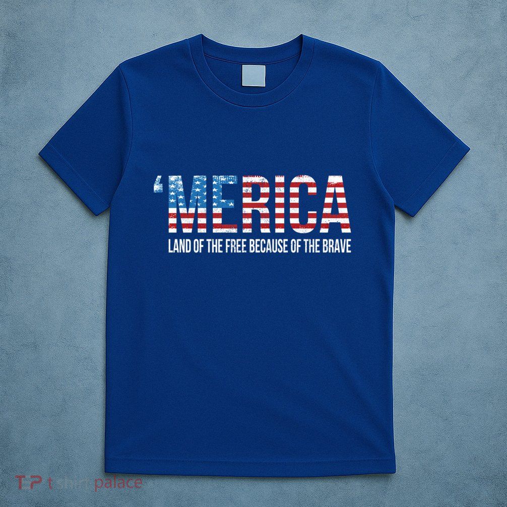 Merica Land Of The Free Because Of The Brave Patriotic Gift T-Shirt