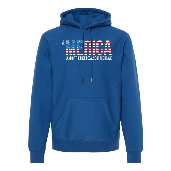 Merica Land Of The Free Because Of The Brave Patriotic Gift Premium Hoodie