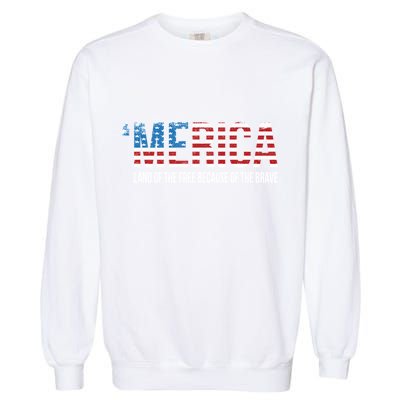 Merica Land Of The Free Because Of The Brave Patriotic Gift Garment-Dyed Sweatshirt