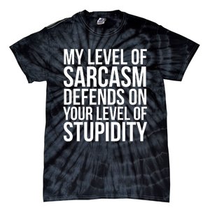 My Level Of Sarcasm Defends On Your Level Of Stupidity Funny Quotes Tie-Dye T-Shirt