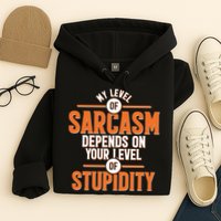 My Level Of Sarcasm Depends On Your Level Of Stupidity Hoodie