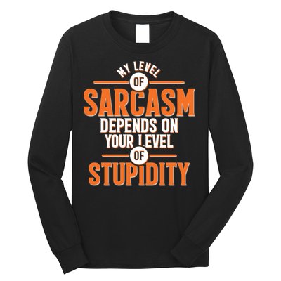 My Level Of Sarcasm Depends On Your Level Of Stupidity Long Sleeve Shirt