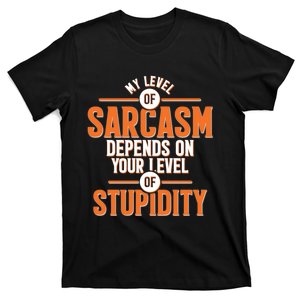 My Level Of Sarcasm Depends On Your Level Of Stupidity T-Shirt