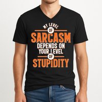 My Level Of Sarcasm Depends On Your Level Of Stupidity V-Neck T-Shirt