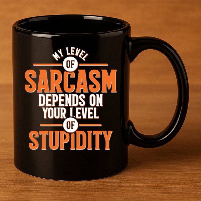 My Level Of Sarcasm Depends On Your Level Of Stupidity 11oz C Handle Ceramic Mug