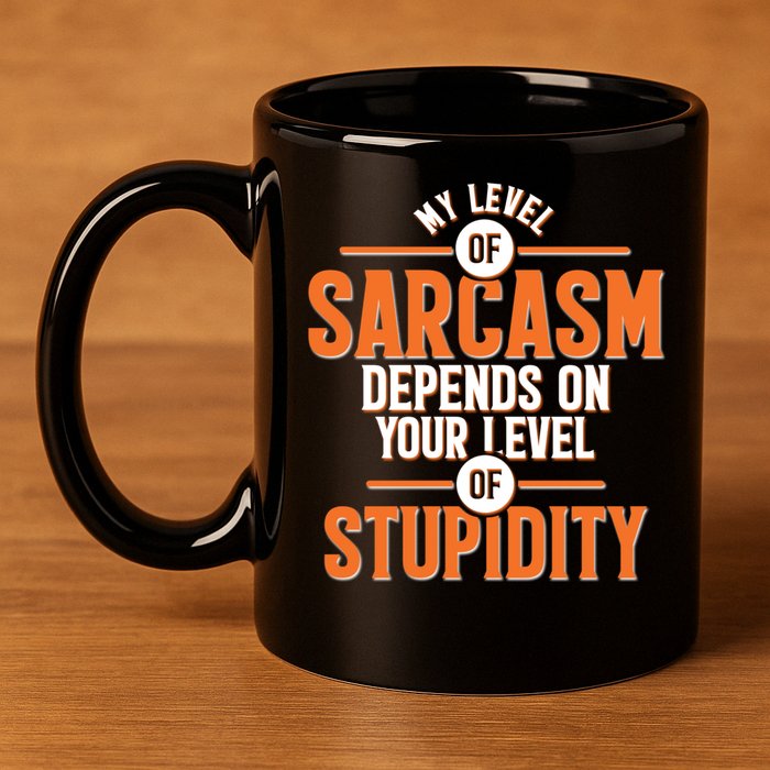 My Level Of Sarcasm Depends On Your Level Of Stupidity 11oz C Handle Ceramic Mug