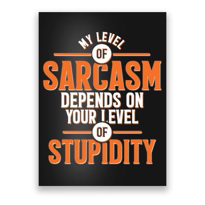 My Level Of Sarcasm Depends On Your Level Of Stupidity Poster