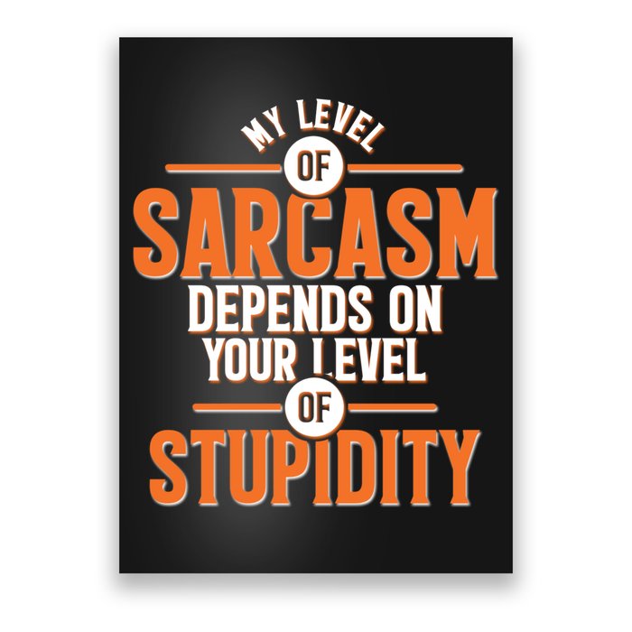 My Level Of Sarcasm Depends On Your Level Of Stupidity Poster