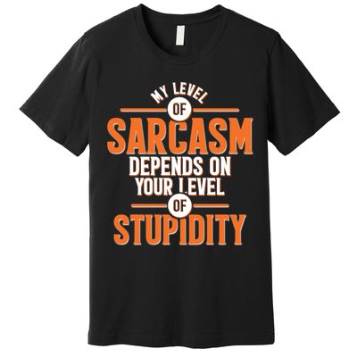 My Level Of Sarcasm Depends On Your Level Of Stupidity Premium T-Shirt
