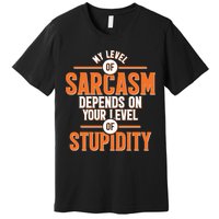My Level Of Sarcasm Depends On Your Level Of Stupidity Premium T-Shirt