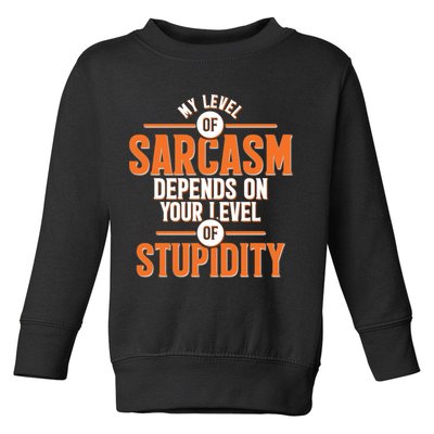 My Level Of Sarcasm Depends On Your Level Of Stupidity Toddler Sweatshirt