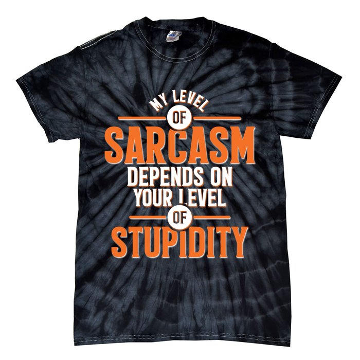 My Level Of Sarcasm Depends On Your Level Of Stupidity Tie-Dye T-Shirt