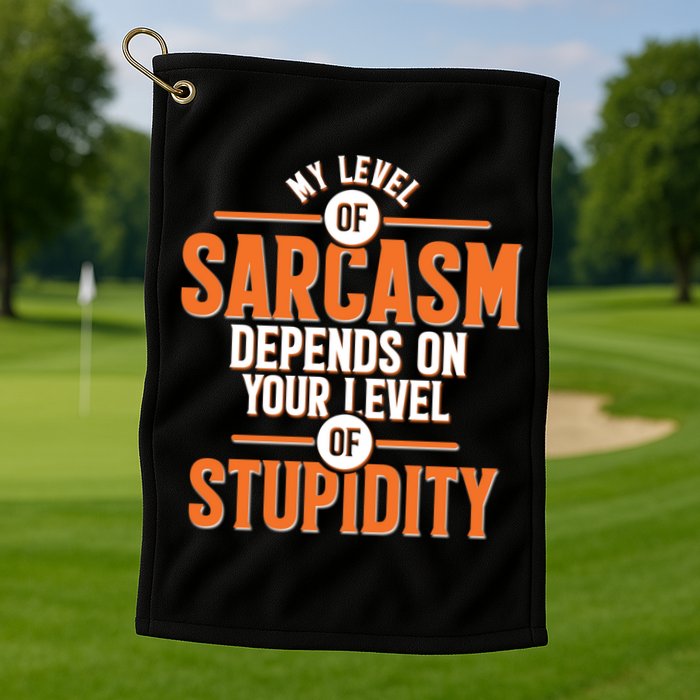 My Level Of Sarcasm Depends On Your Level Of Stupidity Golf Towel