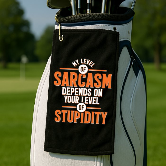 My Level Of Sarcasm Depends On Your Level Of Stupidity Golf Towel