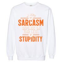 My Level Of Sarcasm Depends On Your Level Of Stupidity Garment-Dyed Sweatshirt