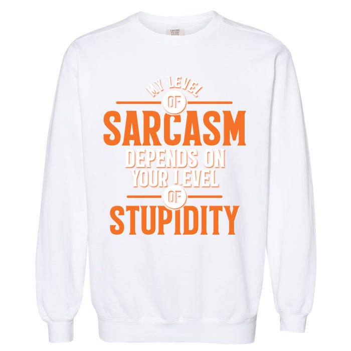 My Level Of Sarcasm Depends On Your Level Of Stupidity Garment-Dyed Sweatshirt